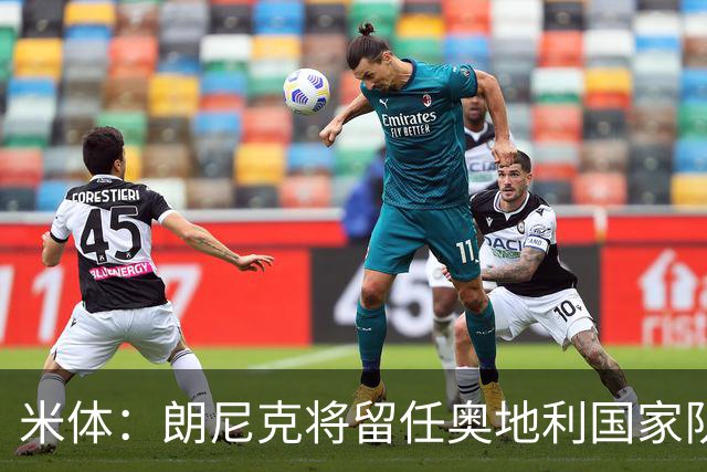 米体：朗尼克将留任奥地利国家队主帅 拒绝了AC米兰的邀请